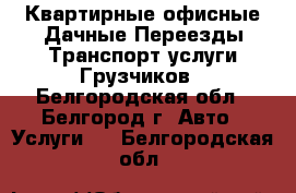 Квартирные офисные Дачные Переезды Транспорт услуги Грузчиков - Белгородская обл., Белгород г. Авто » Услуги   . Белгородская обл.